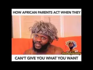 Video: Ebaby Kobby – How African Parents Act When They Can’t Give You What You Want